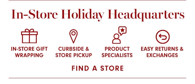 In-Store Holiday Headquarters - FIND A STORE