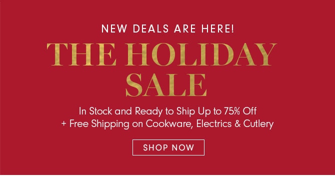 NEW DEALS ARE HERE! THE HOLIDAY SALE - SHOP NOW 