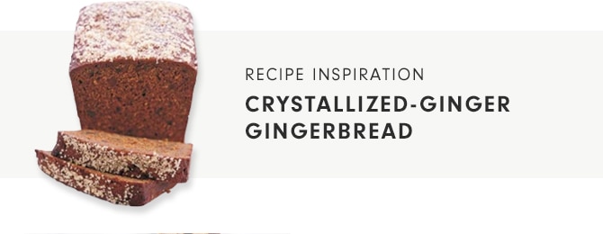 RECIPE INSPIRATION: CRYSTALLIZED-GINGER GINGERBREAD