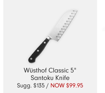 Wüsthof Classic 5" Santoku Knife - NOW $99.95