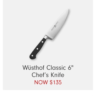 Wüsthof Classic 6" Chef’s Knife - NOW $135