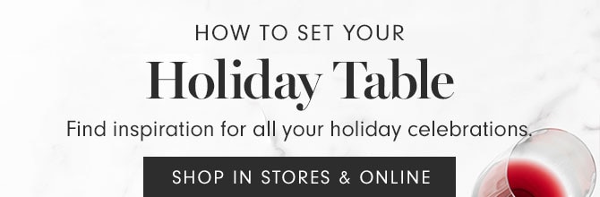 HOW TO SET YOUR Holiday Table - Find inspiration for all your holiday celebrations.