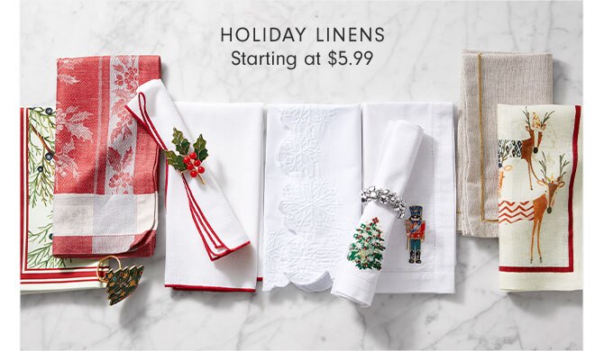 HOLIDAY LINENS Starting at $5.99