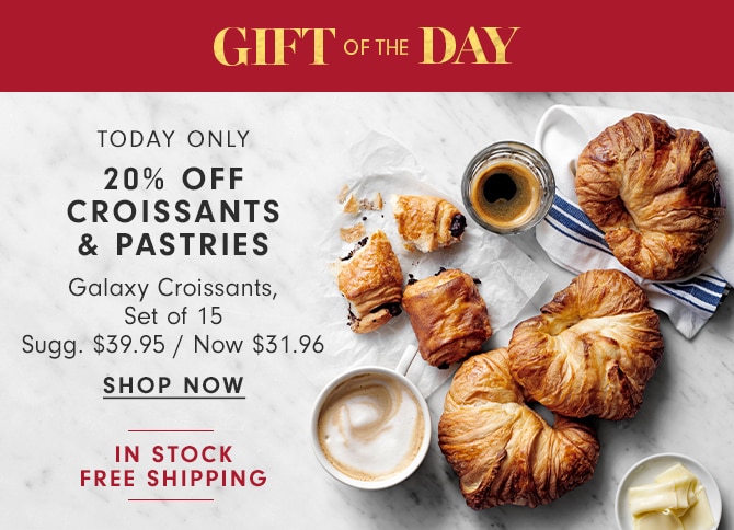 GIFT OF THE DAY - 20% OFF CROISSANTS & PASTRIES - SHOP NOW