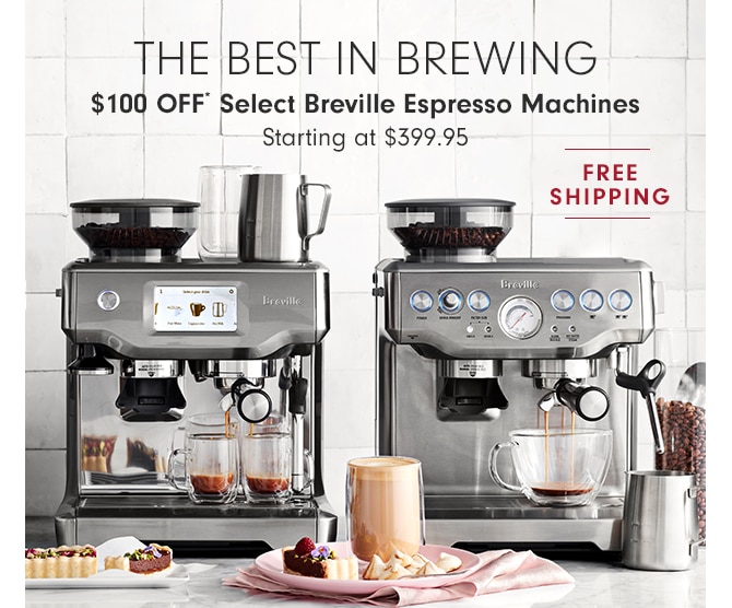 THE BEST IN BREWING - $100 OFF* Select Breville Espresso Machines