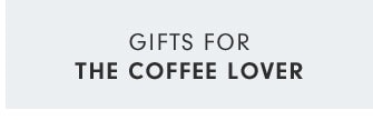 GIFTS FOR THE COFFEE LOVER