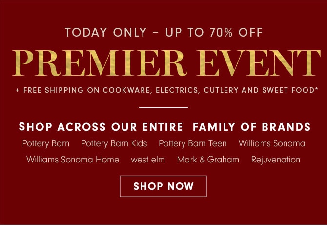 TODAY ONLY - UP TO 70% OFF - PREMIER EVENT - SHOP ACROSS OUR ENTIRE FAMILY OF BRANDS - SHOP NOW