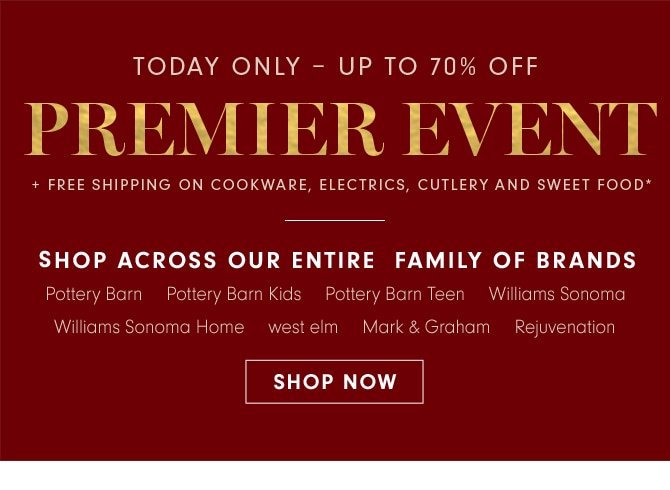 TODAY ONLY UP TO 70% OFF - PREMIER EVENT - SHOP ACRSOSS OUR ENTIRE FAMILY OF BRANDS - SHOP NOW