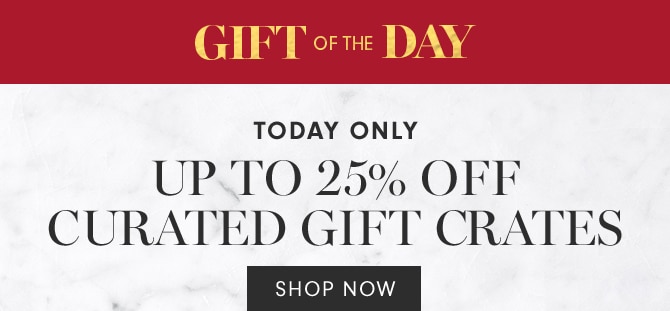 GIFT OF THE DAY - UP TO 25% OFF CURATED GIFT CRATES - SHOP NOW