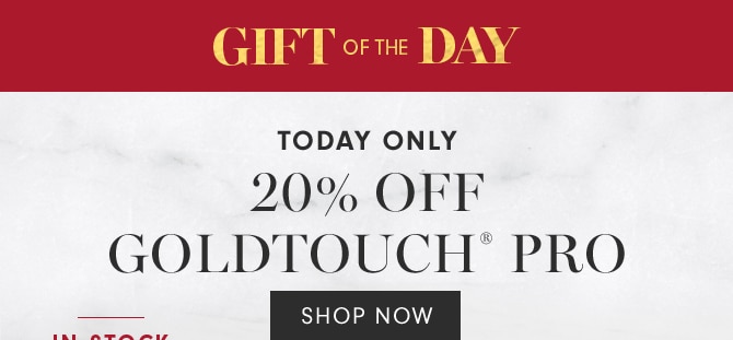 GIFT OF THE DAY - 20% OFF GOLDTOUCH® Pro - SHOP NOW