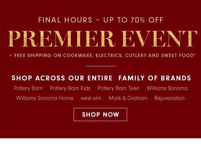 FINAL HOURS - UP TO 70% OFF - PREMIER EVENT - SHOP ACRSOSS OUR ENTIRE FAMILY OF BRANDS - SHOP NOW