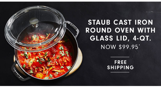 STAUB CAST IRON ROUND OVEN WITH GLASS LID, 4-QT. NOW $99.95*