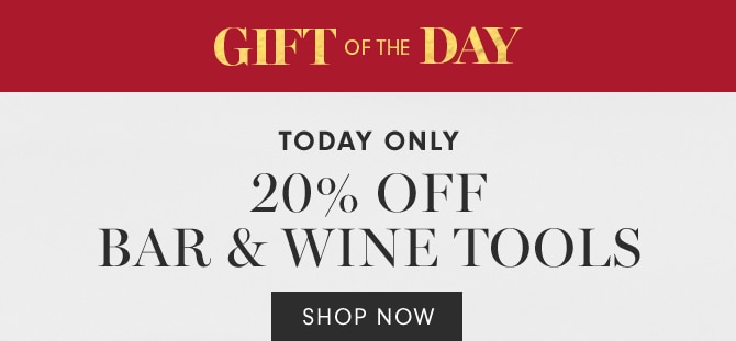 GIFT OF THE DAY - 20% OFF BAR & WINE TOOLS - SHOP NOW