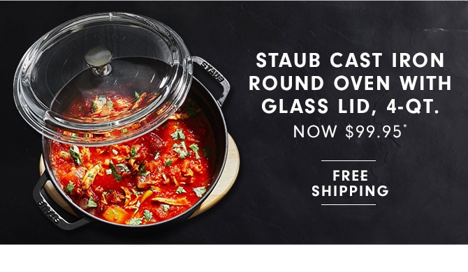 STAUB CAST IRON ROUND OVEN WITH GLASS LID, 4-QT. - NOW $99.95* + FREE SHIPPING