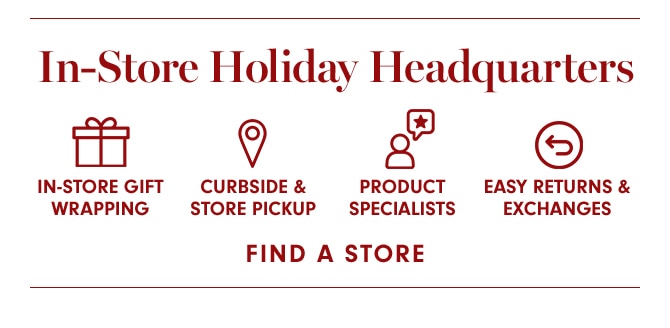 In-Store Holiday Headquarters - FIND A STORE