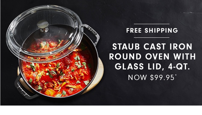 STAUB CAST IRON ROUND OVEN WITH GLASS LID, 4-QT. - NOW $99.95*