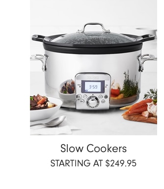 Slow Cookers - starting at $249.95