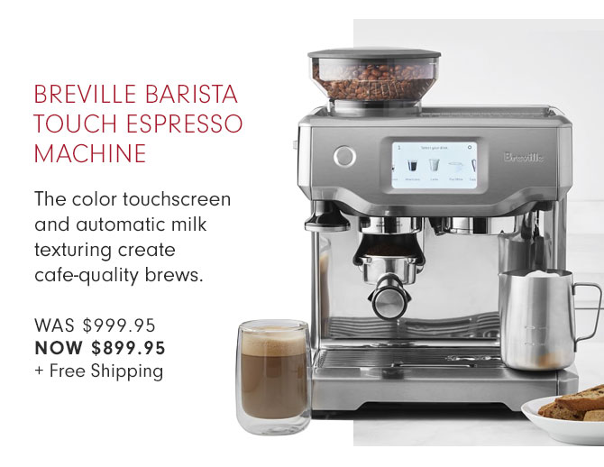 BREVILLE BARISTA TOUCH ESPRESSO MACHINE - The color touchscreen and automatic milk texturing create cafe-quality brews. WAS $999.95 NOW $899.95 + Free Shipping