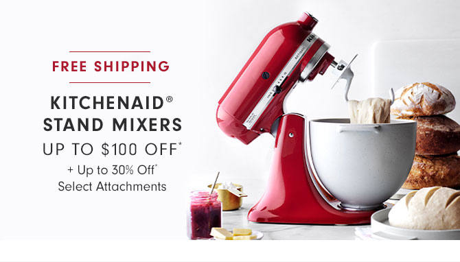 KITCHENAID® STAND MIXERS UP TO $100 OFF* + Up to 30% Off* Select Attachments