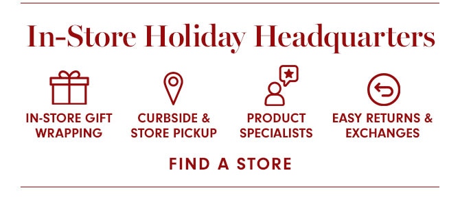 In-Store Holiday Headquarters - FIND A STORE