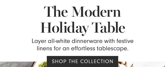 The Modern Holiday Table - Layer all-white dinnerware with festive linens for an effortless tablescape. SHOP THE COLLECTION