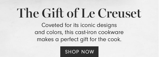 The Gift of Le Creuset - Coveted for its iconic designs and colors, this cast-iron cookware makes a perfect gift for the cook. - BUY ONLINE & PICK UP AT STORE