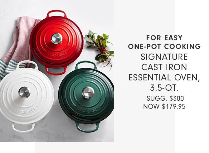 FOR EASY ONE-POT COOKING - SIGNATURE CAST IRON ESSENTIAL OVEN, 3.5-QT. - SUGG. $300 NOW $179.95