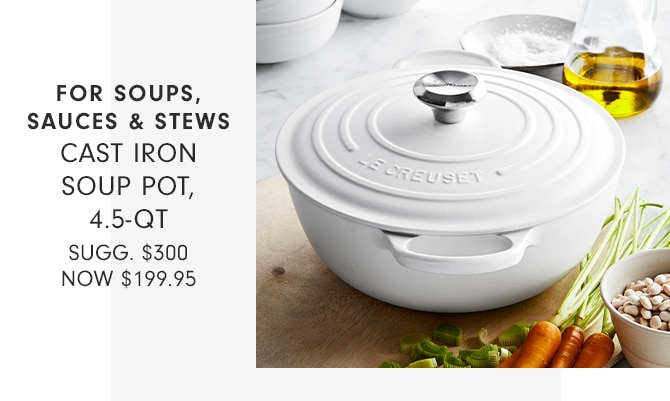 FOR SOUPS, SAUCES & STEWS - CAST IRON SOUP POT, 4.5-QT - SUGG. $300 NOW $199.95