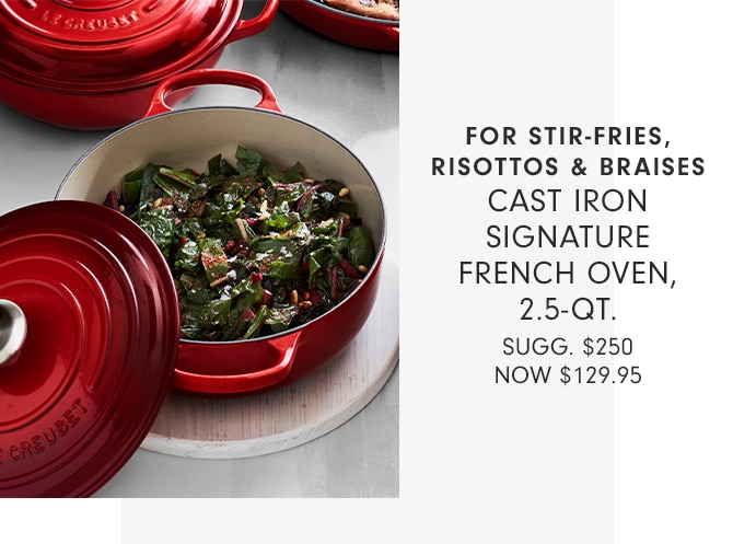 FOR STIR-FRIES, RISOTTOS & BRAISES - CAST IRON SIGNATURE FRENCH OVEN, 2.5-QT. - SUGG. $250 NOW $129.95 