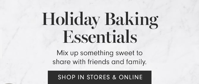 Holiday Baking Essentials - Mix up something sweet to share with friends and family. SHOP IN STORES & ONLINE