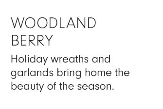 WOODLAND BERRY - Holiday wreaths and garlands bring home the beauty of the season. 