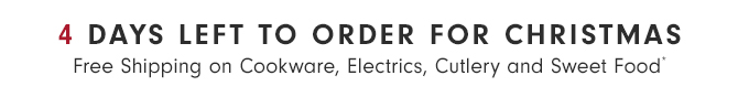 4 DAYS LEFT TO ORDER FOR CHRISTMAS - Free Shipping on Cookware, Electrics, Cutlery and Sweet Food*