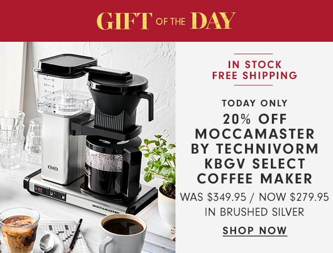 GIFT OF THE DAY - 20% OFF MOCCAMASTER BY TECHNIVORM KBGV SELECT COFFEE MAKER - NOW $279.95 - SHOP NOW