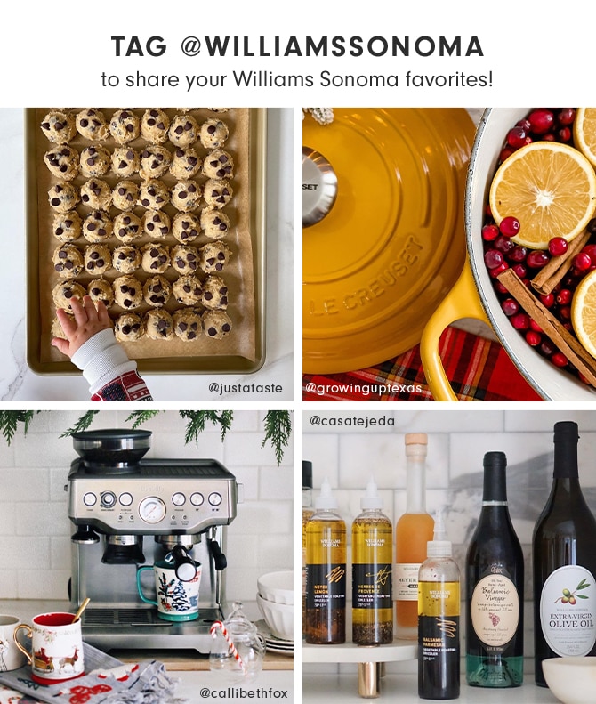 TAG @WILLIAMSSONOMA to share your Williams Sonoma favorites!*