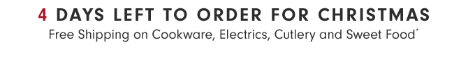 4 DAYS LEFT TO ORDER FOR CHRISTMAS - Free Shipping on Cookware, Electrics, Cutlery and Sweet Food*