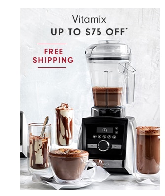 Vitamix UP TO $75 OFF*