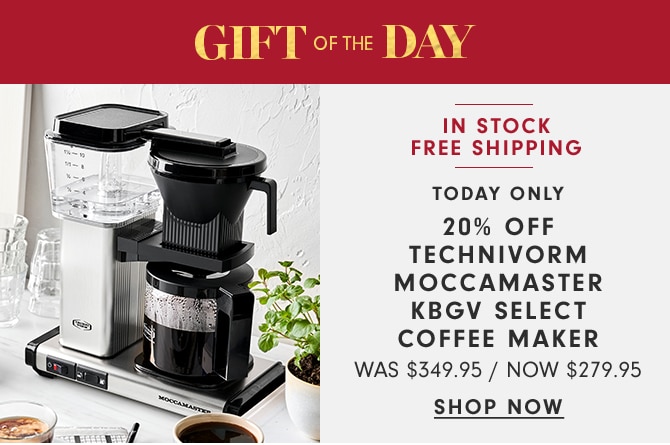 GIFT OF THE DAY - TODAY ONLY - 20% OFF TECHNIVORM MOCCAMASTER KBGV SELECT COFFEE MAKER NOW $279.95 - SHOP NOW