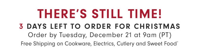 THERE’S STILL TIME - 3 DAYS LEFT TO ORDER FOR CHRISTMAS - Free Shipping on Cookware, Electrics, Cutlery and Sweet Food*