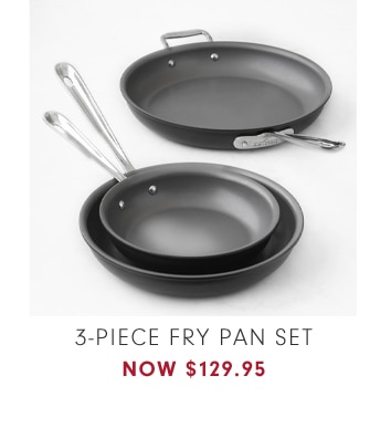 3-PIECE FRY PAN SET - NOW $129.95