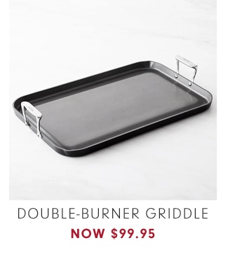 DOUBLE-BURNER GRIDDLE - NOW $99.95