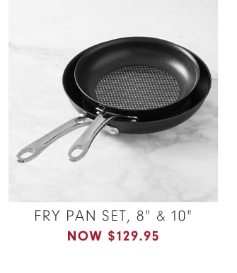 FRY PAN SET, 8" & 10" - NOW $129.95