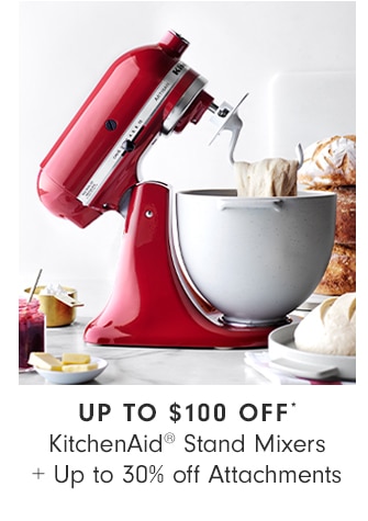 UP TO $100 OFF* - KitchenAid® Stand Mixers + Up to 30% off Attachments