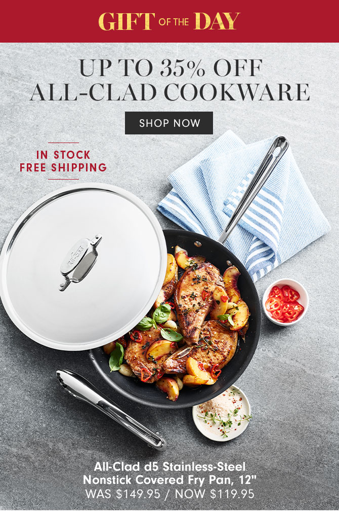 GIFT OF THE DAY - UP TO 35% OFF ALL-CLAD COOKWARE - SHOP NOW - All-Clad d5 Stainless-Steel Nonstick Covered Fry Pan, 12" NOW $119.95