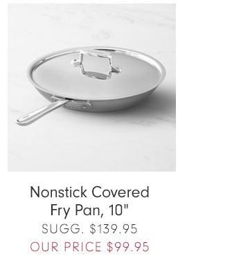 Nonstick Covered Fry Pan, 10" OUR PRICE $99.95