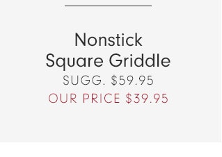 Nonstick Square Griddle OUR PRICE $39.95