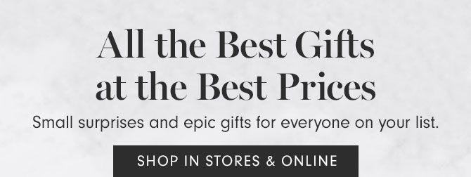 All the Best Gifts at the Best Prices - Small surprises and epic gifts for everyone on your list. SHOP IN STORES & ONLINE