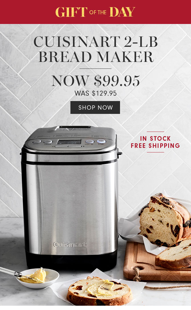 GIFT OF THE DAY - CUISINART 2-LB BREAD MAKER NOW $99.95 - SHOP NOW