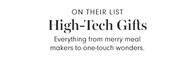 ON THEIR LIST - High-Tech Gifts - Everything from merry meal makers to one-touch wonders.