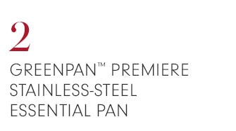 2 - GREENPAN™ PREMIERE STAINLESS-STEEL ESSENTIAL PAN