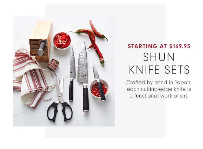 STARTING AT $169.95 - SHUN KNIFE SETS - Crafted by hand in Japan, each cutting-edge knife is a functional work of art.